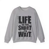 Life Is To Short To Wait - Unisex Heavy Blend™ Crewneck Sweatshirt